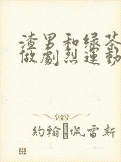 渣男和绿茶一起做剧烈运动