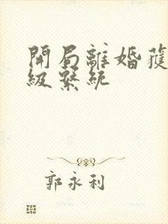 开局离婚获得神级系统