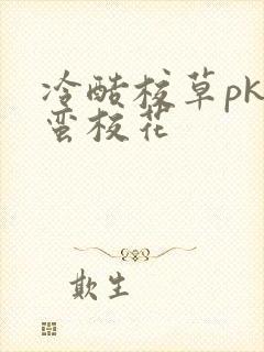 冷酷校草pk野蛮校花