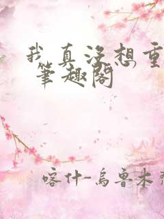 我真没想重生啊 笔趣阁