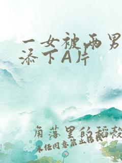 一女被两男吃奶添下A片