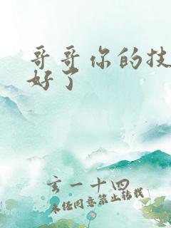 哥哥你的技术太好了