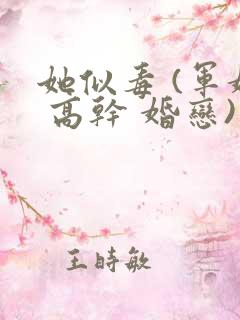 她似毒 (军婚 高干 婚恋)未删减