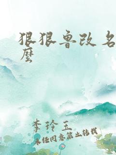 狠狠鲁改名是什么