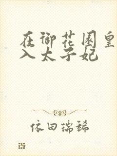 在御花园皇上进入太子妃
