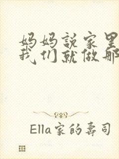 妈妈说家里没人我们就做那个