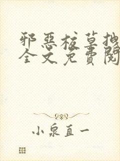 邪恶校草拽校花全文免费阅读