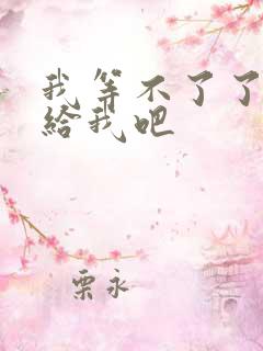 我等不了了在这给我吧