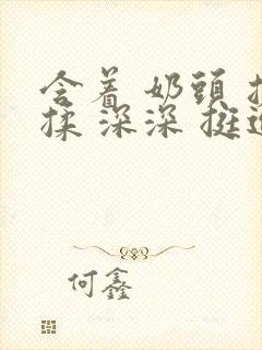 含着 奶头 搓揉 深深 挺进