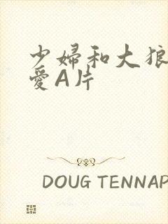 少妇和大狼拘作爱A片