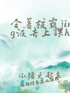 含着校霸jing液去上课h