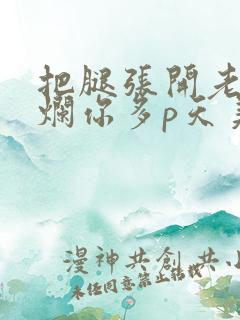 把腿张开老子臊烂你多p天美传媒