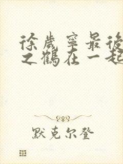 徐岁宁最后和洛之鹤在一起了吗