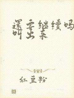 还要继续吗要就叫出来