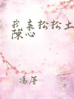 我来松松土全文陈心