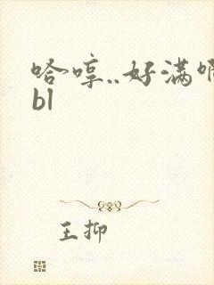 哈哼..好满啊bl