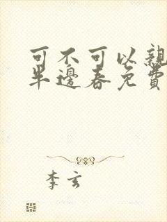 可不可以亲亲我半边春免费阅读