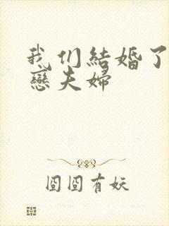 我们结婚了 初恋夫妇