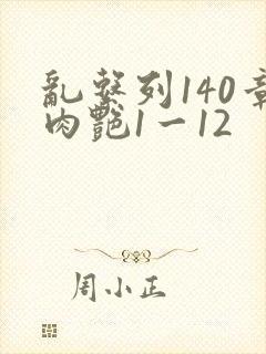 乱系列140章肉艳1一12