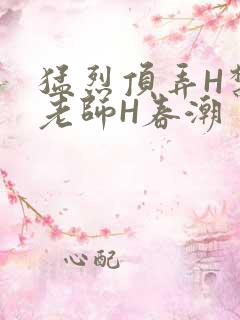 猛烈顶弄H禁欲老师H春潮