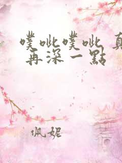 噗呲噗呲 真爽 再深一点