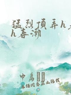 猛烈顶弄h老师h春潮