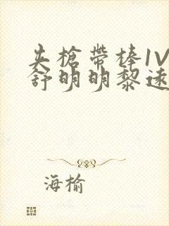 夹枪带棒1V2舒明明黎远荣