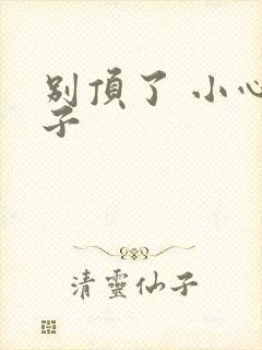 别顶了 小心孩子