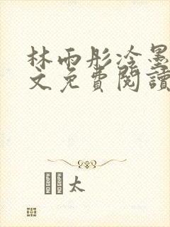 林雨彤冷墨寒全文免费阅读