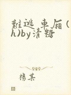 难逃 车厢 (h)by清糖