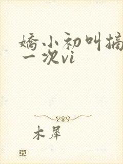 娇小初叫摘花第一次vi