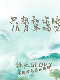 只想和你睡1v 1h月半喵完整版