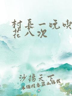 村长一晚吃了杏花八次