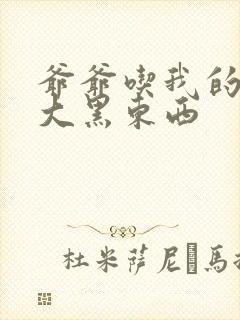 爷爷吃我的奶奶大黑东西