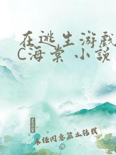 在逃生游戏里挨C海棠 小说