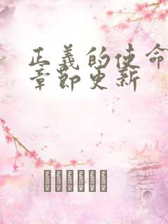 正义的使命最新章节更新