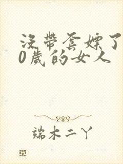 没带套嫖了个40岁的女人