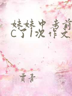 妹妹中考前让我C了1次作文啊