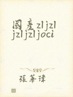 国产zljzljzljzljoci
