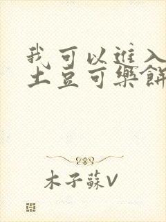 我可以进入你吗土豆可乐饼全文