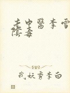 老中医李雪妮排阴毒