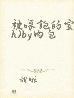 被喂饱的室友(h)by肉包