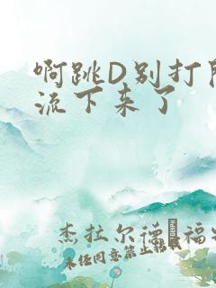 啊跳D别打开水流下来了