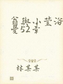 翁与小莹浴室欢爱52章