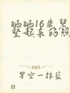 晒晒16岁儿子竖起来的照片