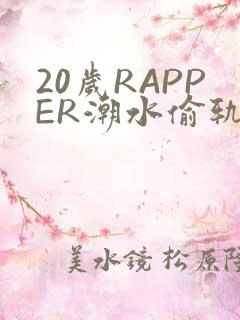 20岁RAPPER潮水偷轨