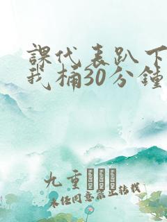 课代表趴下开让我桶30分钟