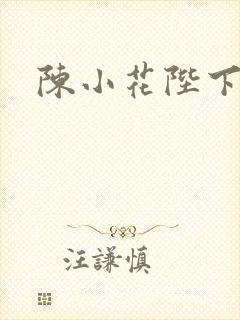 陈小花陛下