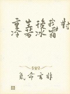 重生后我对前夫冷若冰霜