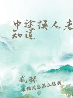 中途换人老婆不知道